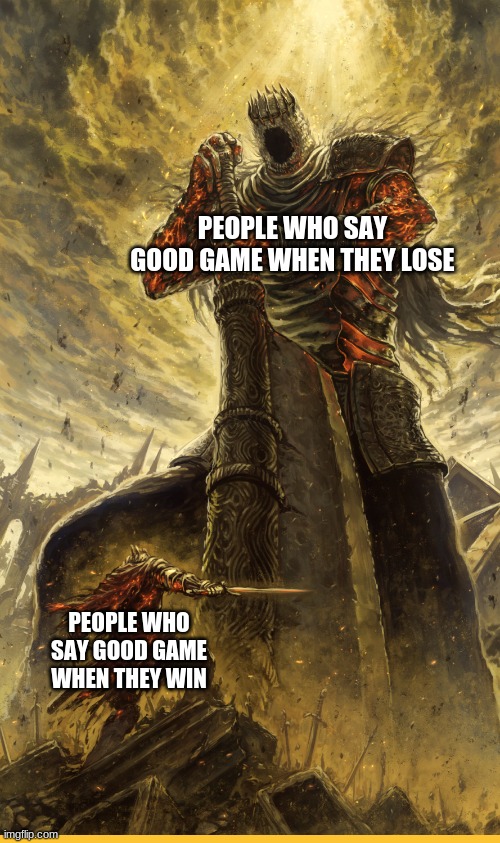Fantasy Painting | PEOPLE WHO SAY GOOD GAME WHEN THEY LOSE; PEOPLE WHO SAY GOOD GAME WHEN THEY WIN | image tagged in fantasy painting | made w/ Imgflip meme maker