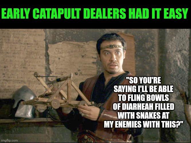 Catapults are just cool | EARLY CATAPULT DEALERS HAD IT EASY; "SO YOU'RE SAYING I'LL BE ABLE TO FLING BOWLS OF DIARHEAH FILLED WITH SNAKES AT MY ENEMIES WITH THIS?" | image tagged in kaamelott arthur et la catapulte,sales,cool memes | made w/ Imgflip meme maker