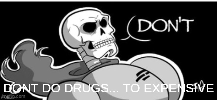 Don't | DONT DO DRUGS... TO EXPENSIVE | image tagged in don't | made w/ Imgflip meme maker