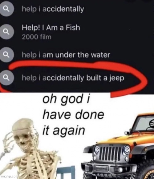 Oh, not again! | image tagged in skeleton,google search,help i accidentally,not again,spooktober,jeep | made w/ Imgflip meme maker