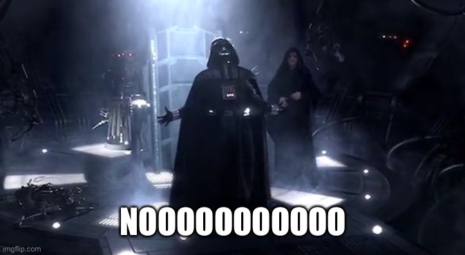 Vader nooooooooo | NOOOOOOOOOOO | image tagged in vader nooooooooo | made w/ Imgflip meme maker