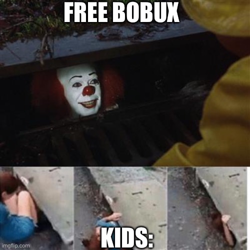 Dem kids do be fallin for scams | FREE BOBUX; KIDS: | image tagged in pennywise in sewer | made w/ Imgflip meme maker