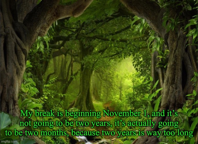 Apparently some people have a problem with me leaving my account in active for two years | My break is beginning November 1, and it’s not going to be two years, it’s actually going to be two months, because two years is way too long | image tagged in mado2125 announcement v3 | made w/ Imgflip meme maker