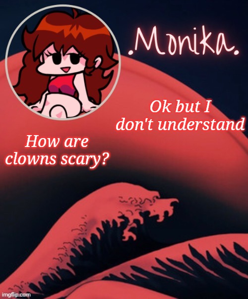 Excluding Tricky, he's terrifying | How are clowns scary? Ok but I don't understand | image tagged in gf | made w/ Imgflip meme maker
