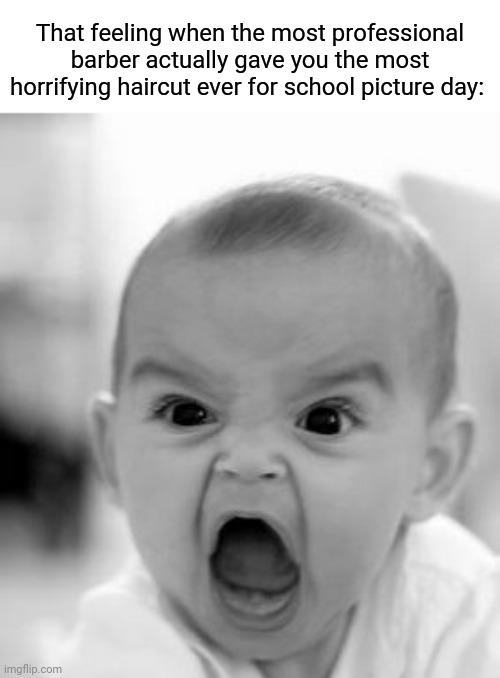 That barber |  That feeling when the most professional barber actually gave you the most horrifying haircut ever for school picture day: | image tagged in memes,angry baby,haircut,funny,blank white template,barber | made w/ Imgflip meme maker