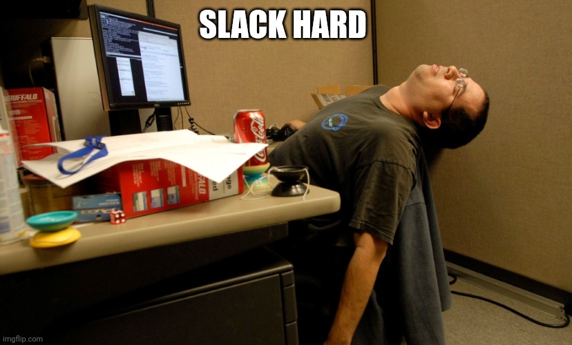 slacker | SLACK HARD | image tagged in slacker | made w/ Imgflip meme maker