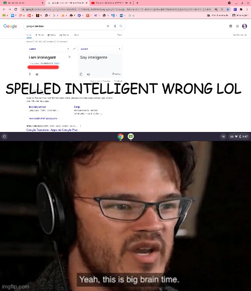 I swear it was an accident | SPELLED INTELLIGENT WRONG LOL | image tagged in big brain time | made w/ Imgflip meme maker