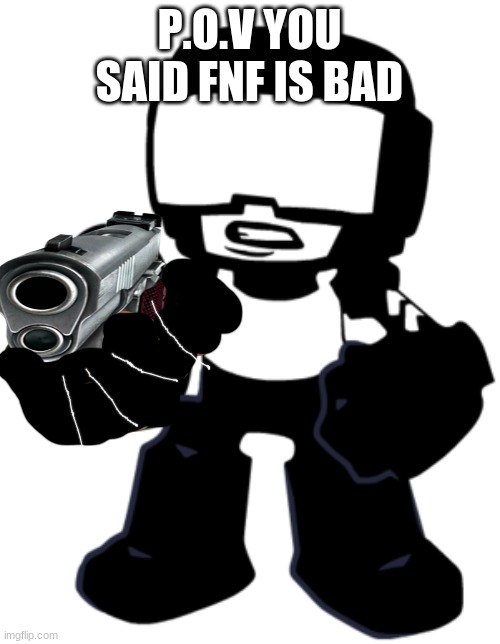 Tankman | P.O.V YOU SAID FNF IS BAD | image tagged in tankman | made w/ Imgflip meme maker