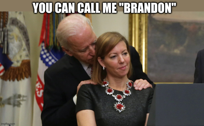 Brandon's The Name | YOU CAN CALL ME "BRANDON" | image tagged in joe biden sniffs hair,creepy joe biden,brandon,political meme | made w/ Imgflip meme maker