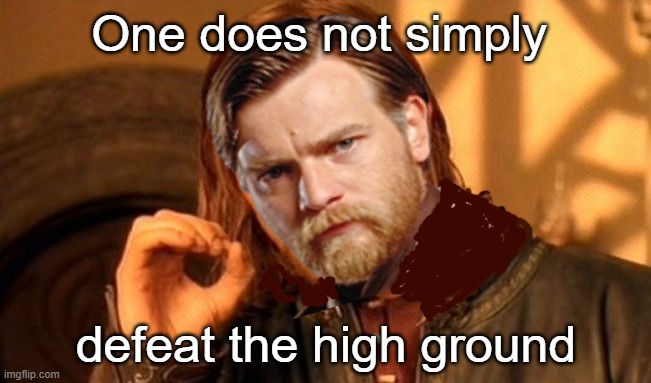 One does not simply defeat the high ground | One does not simply; defeat the high ground | image tagged in memes,one does not simply | made w/ Imgflip meme maker
