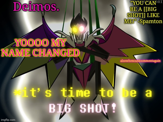 Deimos [[BIG SHOT]] temp | YOOOO MY NAME CHANGED; alsowhencanicommentagain | image tagged in deimos big shot temp | made w/ Imgflip meme maker