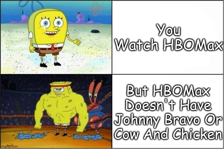 HBOMax Doesn't Have Johnny Bravo Or Cow And Chicken | You Watch HBOMax; But HBOMax Doesn't Have Johnny Bravo Or Cow And Chicken | image tagged in weak vs strong spongebob,johnny bravo,hbo | made w/ Imgflip meme maker