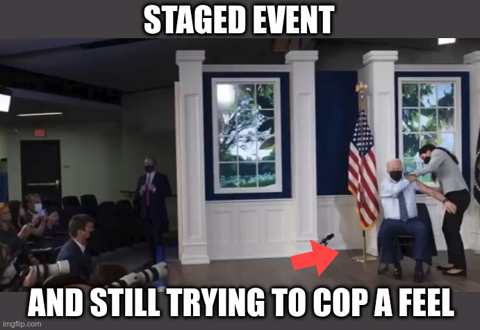 Fake AF | STAGED EVENT; AND STILL TRYING TO COP A FEEL | image tagged in joe biden,staged event,cop a feel,creepy joe biden,fake news | made w/ Imgflip meme maker