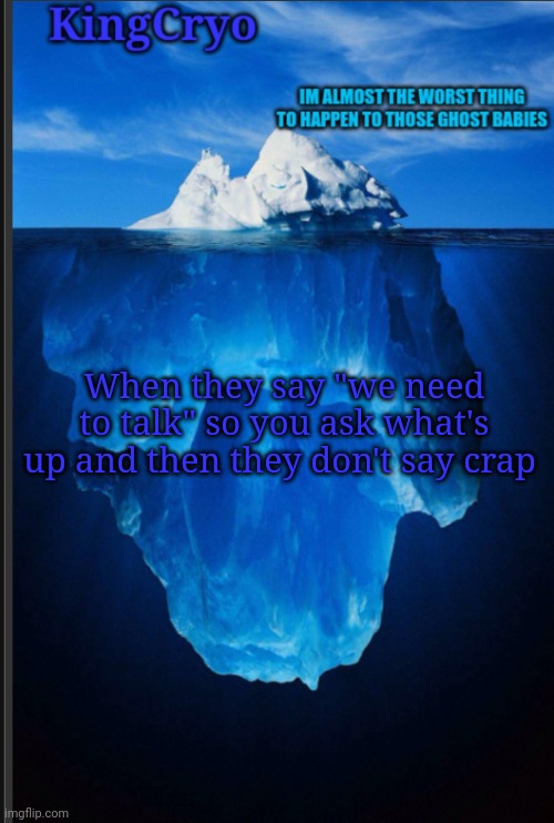 Like bruuuuh | When they say "we need to talk" so you ask what's up and then they don't say crap | image tagged in the icy temp | made w/ Imgflip meme maker