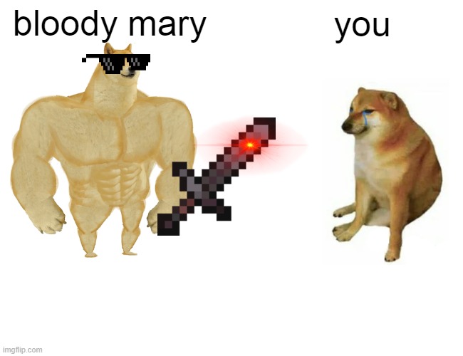 Buff Doge vs. Cheems | bloody mary; you | image tagged in memes,buff doge vs cheems | made w/ Imgflip meme maker