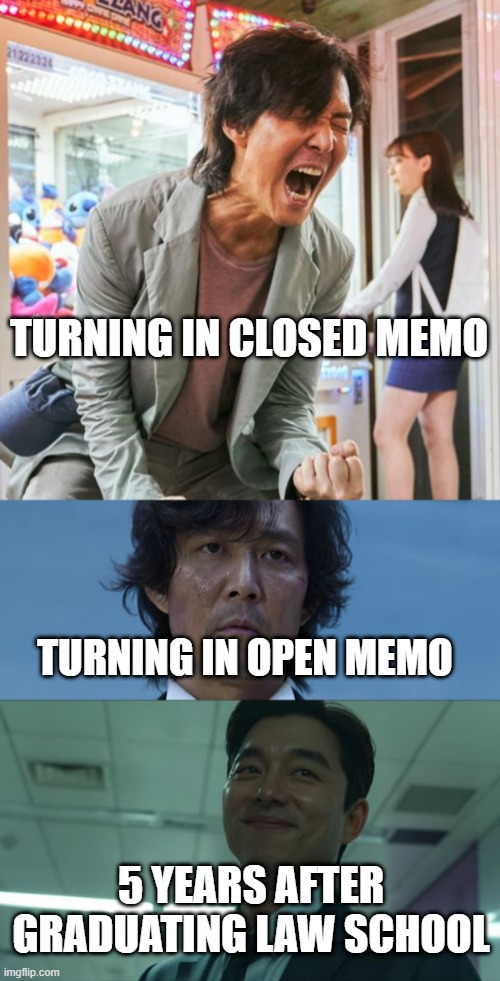 Memorandums in Law School Journey | TURNING IN CLOSED MEMO; TURNING IN OPEN MEMO; 5 YEARS AFTER GRADUATING LAW SCHOOL | image tagged in squid game | made w/ Imgflip meme maker