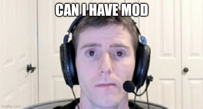 Deez | CAN I HAVE MOD | image tagged in dead inside youtuber | made w/ Imgflip meme maker