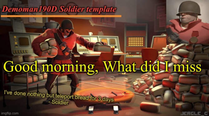 Demoman190D Soldier template | Good morning, What did I miss | image tagged in demoman190d soldier template | made w/ Imgflip meme maker