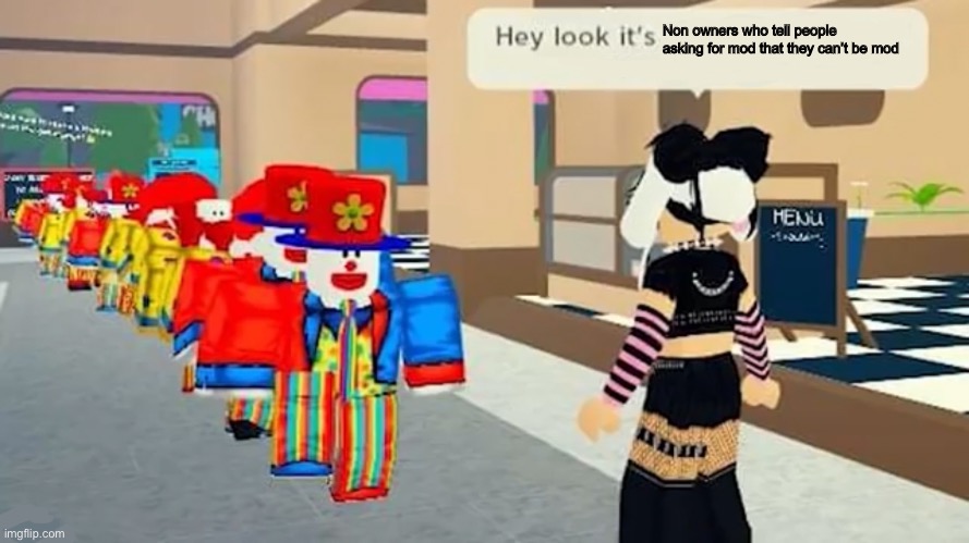 Twice the cringe if the person isn’t even a mod | Non owners who tell people asking for mod that they can’t be mod | image tagged in hey look it's | made w/ Imgflip meme maker
