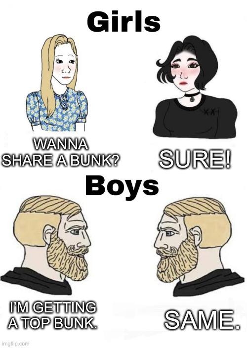 boys v girls | WANNA SHARE A BUNK? SURE! I’M GETTING A TOP BUNK. SAME. | image tagged in boys v girls | made w/ Imgflip meme maker