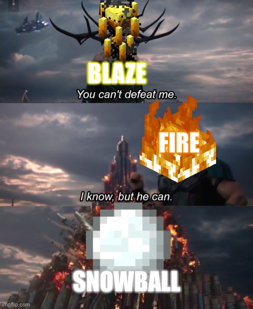 Blaze vs Snowball | BLAZE; FIRE; SNOWBALL | image tagged in you can't defeat me | made w/ Imgflip meme maker