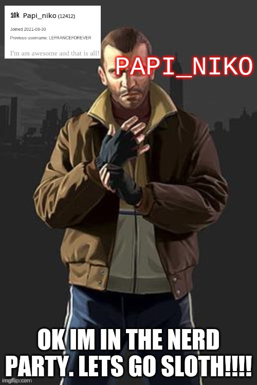 OK IM IN THE NERD PARTY. LETS GO SLOTH!!!! | image tagged in papi_niko template | made w/ Imgflip meme maker