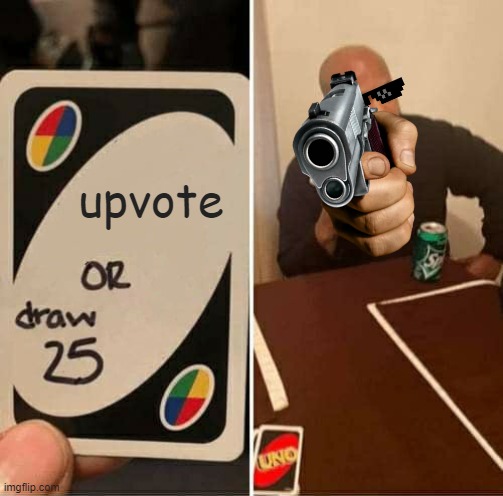 UNO Draw 25 Cards | upvote | image tagged in memes,uno draw 25 cards | made w/ Imgflip meme maker