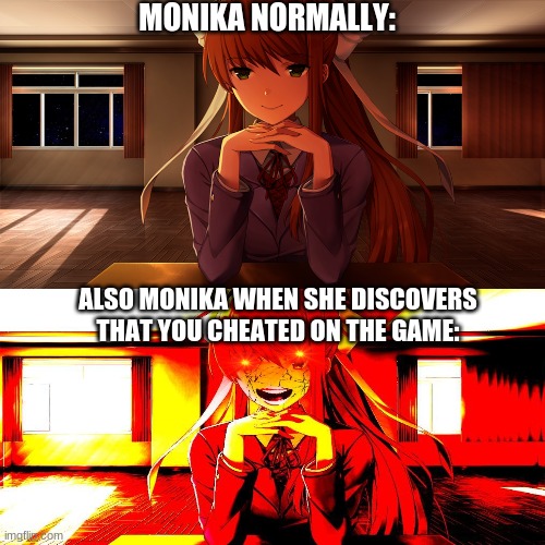 Oh no... | MONIKA NORMALLY:; ALSO MONIKA WHEN SHE DISCOVERS THAT YOU CHEATED ON THE GAME: | image tagged in doki doki literature club,ddlc,monika,just monika,meme | made w/ Imgflip meme maker