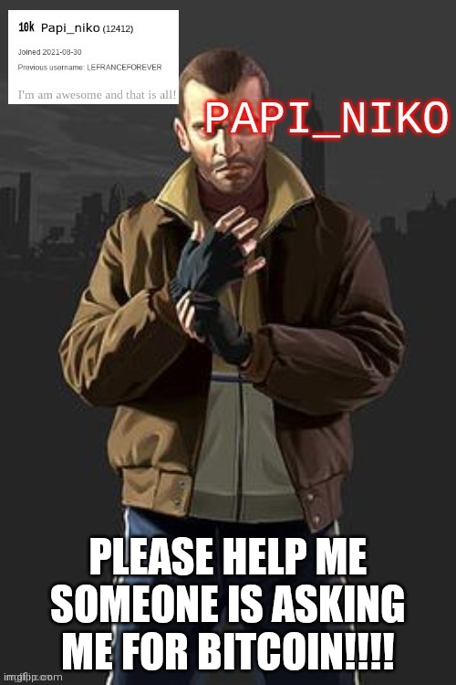 PLEASE HELP ME SOMEONE IS ASKING ME FOR BITCOIN!!!! | image tagged in papi_niko template | made w/ Imgflip meme maker