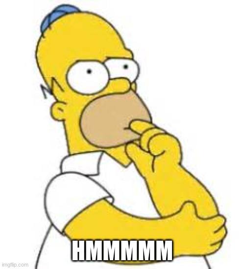 Homer Simpson Hmmmm | HMMMMM | image tagged in homer simpson hmmmm | made w/ Imgflip meme maker