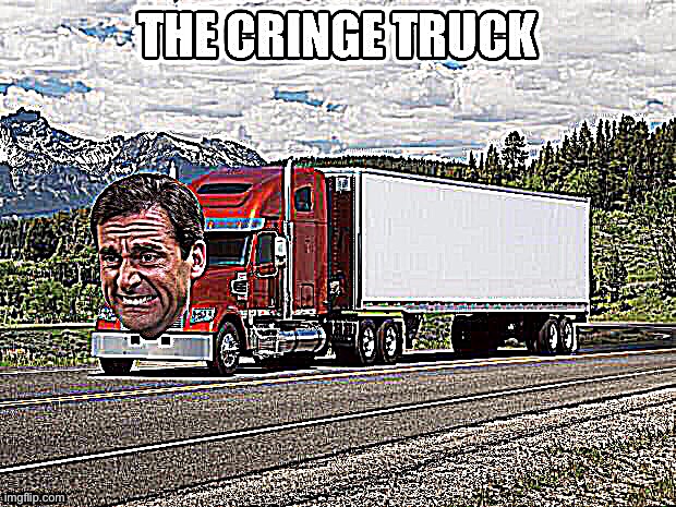 The deep fried cringe truck | image tagged in cringe,truck,memes | made w/ Imgflip meme maker