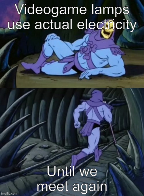 Disturbing Facts Skeletor | Videogame lamps use actual electricity; Until we meet again | image tagged in disturbing facts skeletor | made w/ Imgflip meme maker