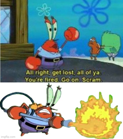 Get It? "You're Fired" | image tagged in mr krabs you're fired,mr krabs with flamethrower,just being bored,pun | made w/ Imgflip meme maker