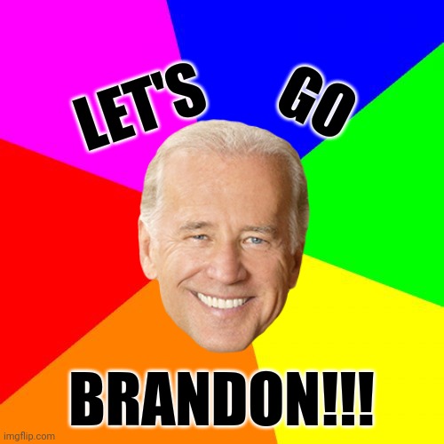 Let's go Brandon! | GO; LET'S; BRANDON!!! | image tagged in memes,blank colored background | made w/ Imgflip meme maker
