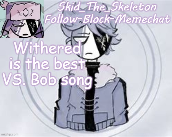 Time to start a war | Withered is the best VS. Bob song | image tagged in skid's ruvyzat temp | made w/ Imgflip meme maker