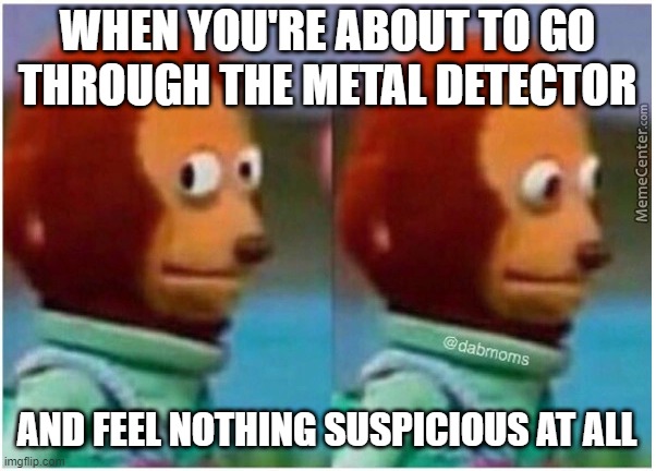 hmmm... | WHEN YOU'RE ABOUT TO GO THROUGH THE METAL DETECTOR; AND FEEL NOTHING SUSPICIOUS AT ALL | image tagged in awkward | made w/ Imgflip meme maker