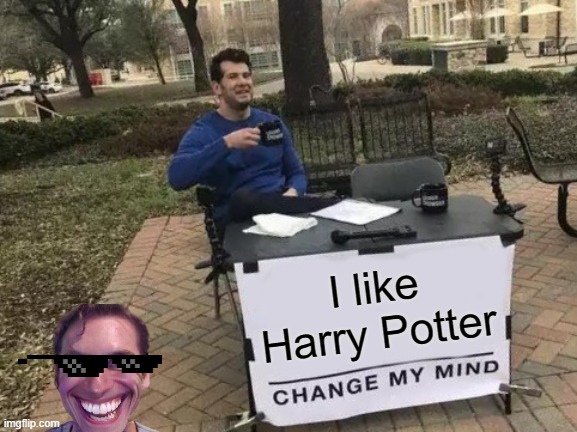 Change My Mind Meme | I like Harry Potter | image tagged in memes,change my mind | made w/ Imgflip meme maker