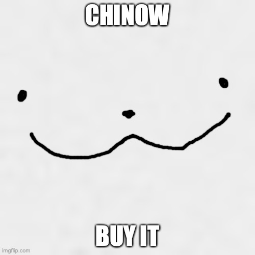 Chinow | CHINOW; BUY IT | image tagged in chinow,buy it,real | made w/ Imgflip meme maker