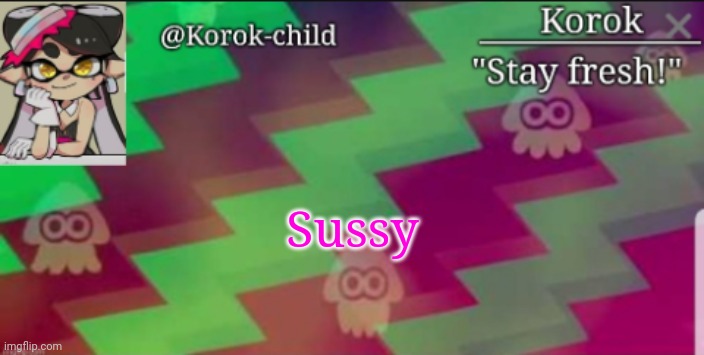 Stealing one of my old temps cuz H | Sussy | image tagged in fresh korok-child announcement template | made w/ Imgflip meme maker