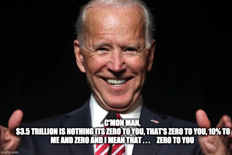 C'MON MAN,
 $3.5 TRILLION IS NOTHING ITS ZERO TO YOU, THAT'S ZERO TO YOU, 10% TO ME AND ZERO AND I MEAN THAT . . .     ZERO TO YOU | made w/ Imgflip meme maker