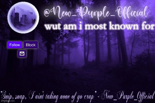 Purple's Announcement | wut am i most known for | image tagged in purple's announcement | made w/ Imgflip meme maker