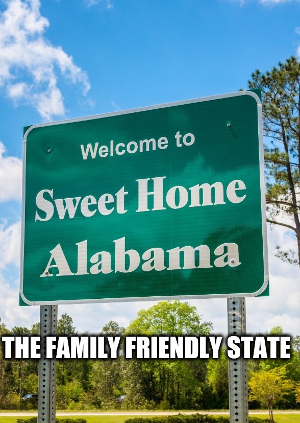 Sweet home alabama | THE FAMILY FRIENDLY STATE | image tagged in alabama,sweethomealabama,funny memes | made w/ Imgflip meme maker