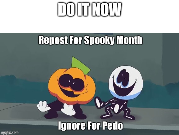 DO IT NOW | image tagged in repost,spooky,sr pelo | made w/ Imgflip meme maker