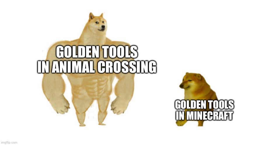 Sobs | GOLDEN TOOLS IN ANIMAL CROSSING; GOLDEN TOOLS IN MINECRAFT | image tagged in funny memes | made w/ Imgflip meme maker