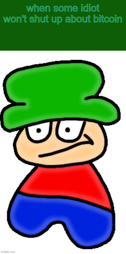 when some idiot won't shut up about bitcoin | made w/ Imgflip meme maker