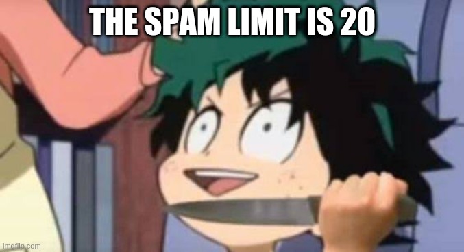 why comment ban | THE SPAM LIMIT IS 20 | image tagged in now i actually am not have a good tiem,i feel like crying,i didn't mean any harm | made w/ Imgflip meme maker