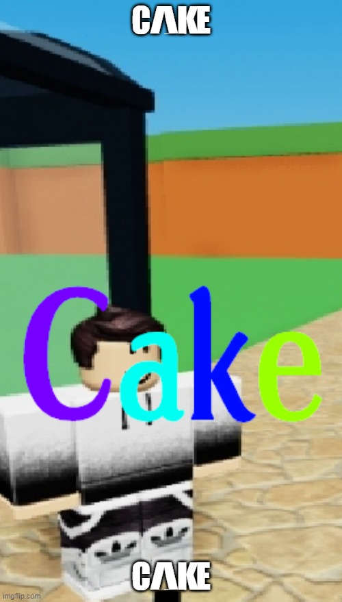 CAKE | CAKE; CAKE | image tagged in cake | made w/ Imgflip meme maker