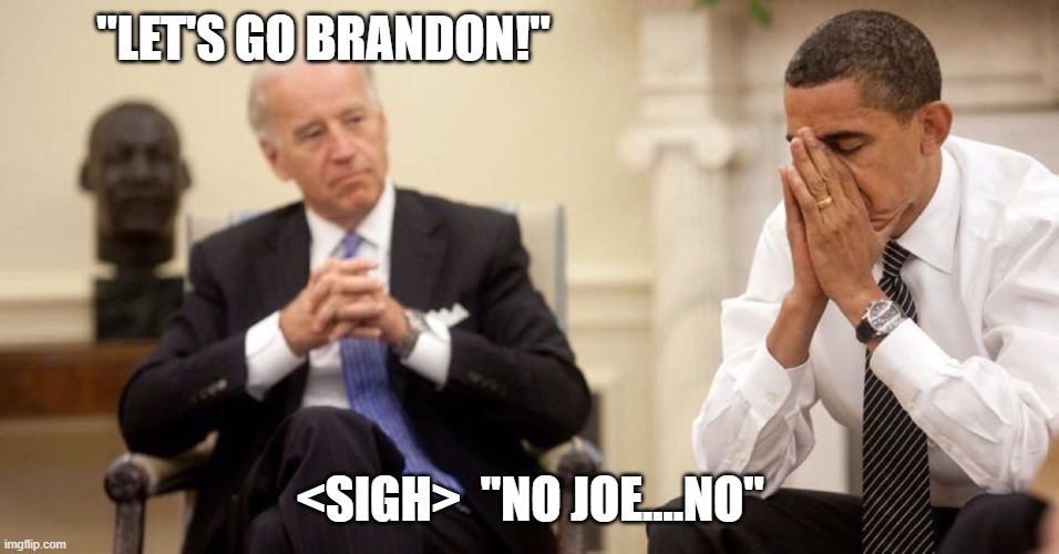 Let's Go Brandon! | "LET'S GO BRANDON!"; <SIGH>  "NO JOE....NO" | image tagged in joe biden obama facepalm | made w/ Imgflip meme maker