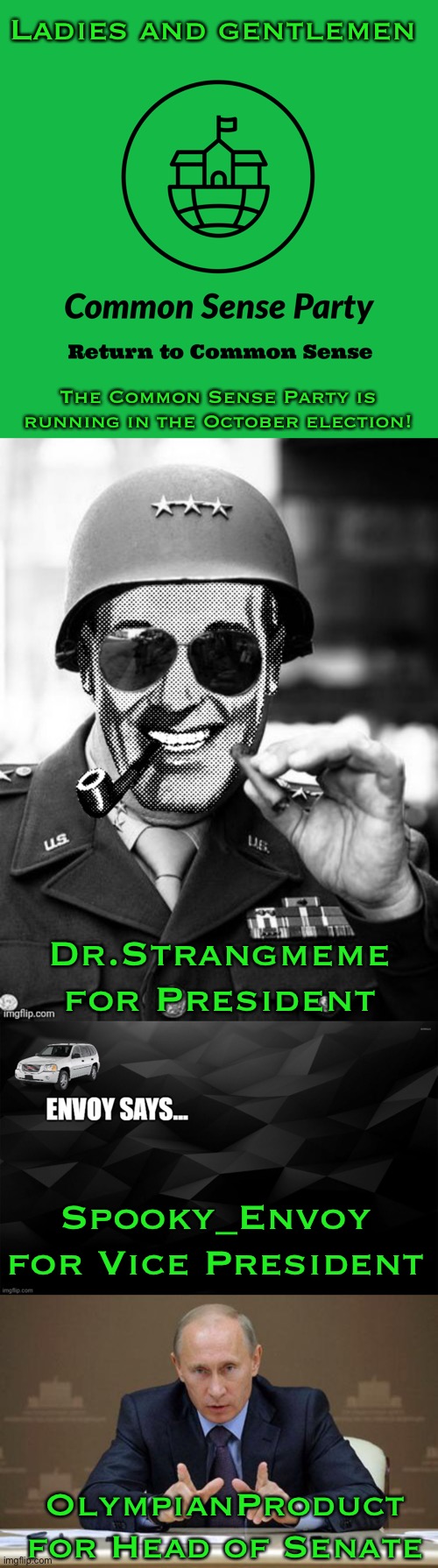 We still have an opening for HOC; comment below if you’re interested | Ladies and gentlemen; The Common Sense Party is running in the October election! Dr.Strangmeme for President; Spooky_Envoy for Vice President; OlympianProduct for Head of Senate | image tagged in general strangmeme,envoy says,memes,vladimir putin | made w/ Imgflip meme maker