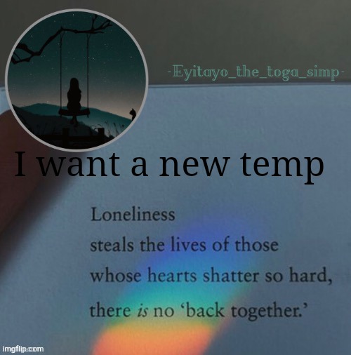 lonely template | I want a new temp | image tagged in lonely template | made w/ Imgflip meme maker